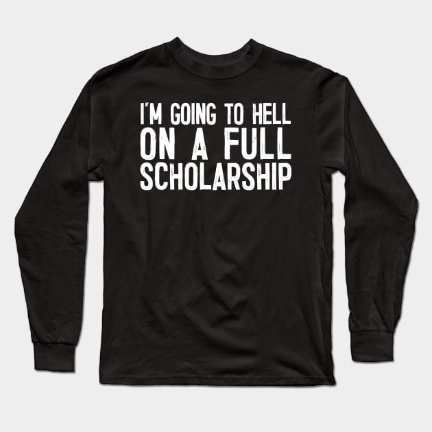 I'm Going To Hell On A Full Scholarship Long Sleeve T-Shirt by DankFutura